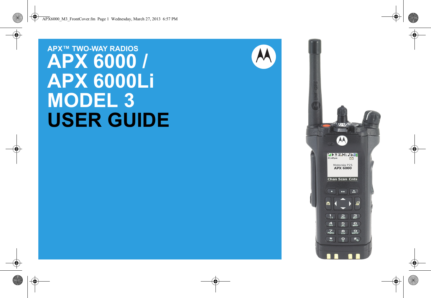 APX™ TWO-WAY RADIOSAPX 6000 / APX 6000LiMODEL 3USER GUIDEAPX6000_M3_FrontCover.fm  Page 1  Wednesday, March 27, 2013  6:57 PM