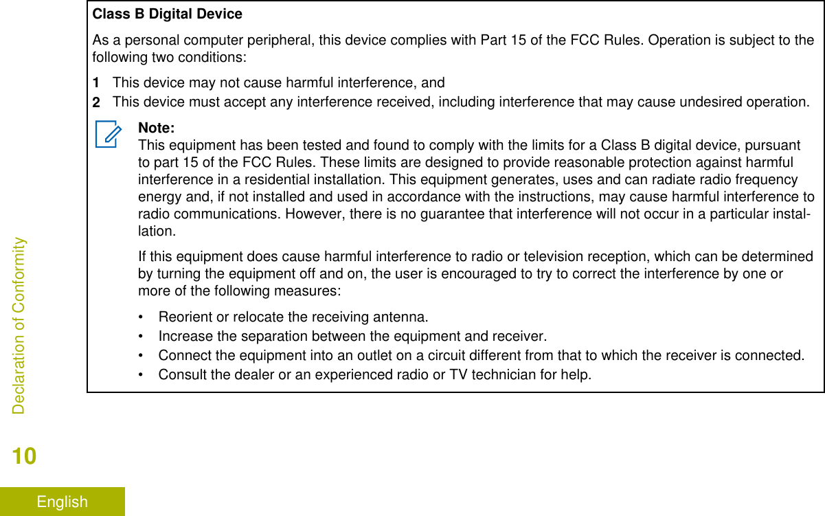 Class B Digital DeviceAs a personal computer peripheral, this device complies with Part 15 of the FCC Rules. Operation is subject to thefollowing two conditions:1This device may not cause harmful interference, and2This device must accept any interference received, including interference that may cause undesired operation.Note:This equipment has been tested and found to comply with the limits for a Class B digital device, pursuantto part 15 of the FCC Rules. These limits are designed to provide reasonable protection against harmfulinterference in a residential installation. This equipment generates, uses and can radiate radio frequencyenergy and, if not installed and used in accordance with the instructions, may cause harmful interference toradio communications. However, there is no guarantee that interference will not occur in a particular instal-lation.If this equipment does cause harmful interference to radio or television reception, which can be determinedby turning the equipment off and on, the user is encouraged to try to correct the interference by one ormore of the following measures:• Reorient or relocate the receiving antenna.• Increase the separation between the equipment and receiver.• Connect the equipment into an outlet on a circuit different from that to which the receiver is connected.• Consult the dealer or an experienced radio or TV technician for help.Declaration of Conformity10English