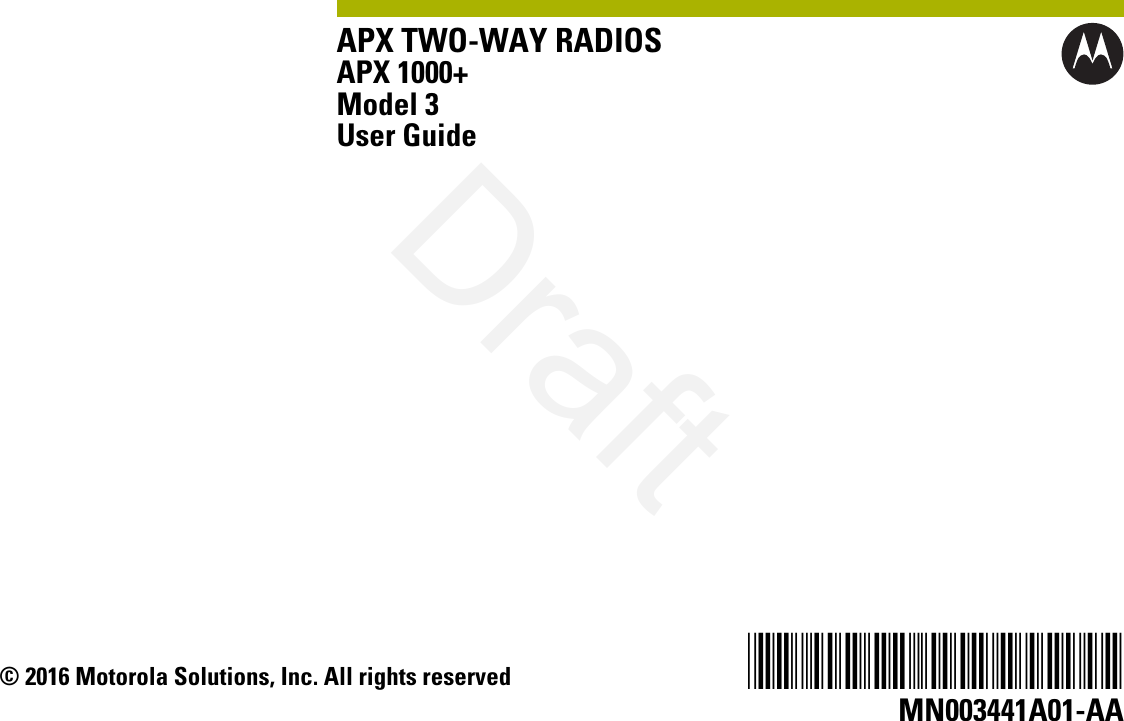 APX TWO-WAY RADIOSAPX 1000+Model 3User Guide*MN003441A01*MN003441A01-AA© 2016 Motorola Solutions, Inc. All rights reservedDraft
