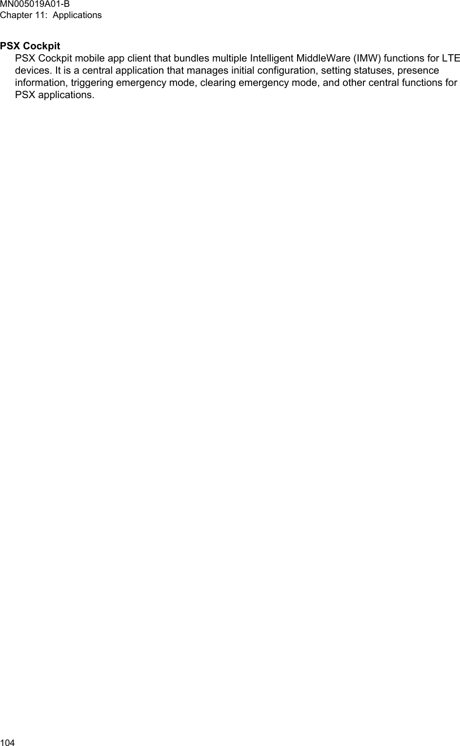 PSX CockpitPSX Cockpit mobile app client that bundles multiple Intelligent MiddleWare (IMW) functions for LTEdevices. It is a central application that manages initial configuration, setting statuses, presenceinformation, triggering emergency mode, clearing emergency mode, and other central functions forPSX applications.MN005019A01-BChapter 11:  Applications104  