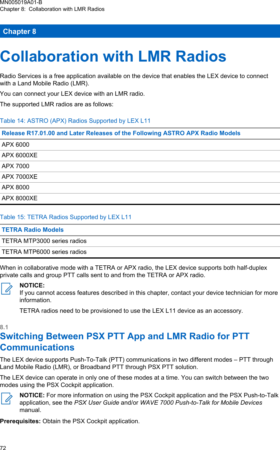 Chapter 8Collaboration with LMR RadiosRadio Services is a free application available on the device that enables the LEX device to connectwith a Land Mobile Radio (LMR).You can connect your LEX device with an LMR radio.The supported LMR radios are as follows:Table 14: ASTRO (APX) Radios Supported by LEX L11Release R17.01.00 and Later Releases of the Following ASTRO APX Radio ModelsAPX 6000APX 6000XEAPX 7000APX 7000XEAPX 8000APX 8000XETable 15: TETRA Radios Supported by LEX L11TETRA Radio ModelsTETRA MTP3000 series radiosTETRA MTP6000 series radiosWhen in collaborative mode with a TETRA or APX radio, the LEX device supports both half-duplexprivate calls and group PTT calls sent to and from the TETRA or APX radio.NOTICE:If you cannot access features described in this chapter, contact your device technician for moreinformation.TETRA radios need to be provisioned to use the LEX L11 device as an accessory.8.1Switching Between PSX PTT App and LMR Radio for PTTCommunicationsThe LEX device supports Push-To-Talk (PTT) communications in two different modes – PTT throughLand Mobile Radio (LMR), or Broadband PTT through PSX PTT solution.The LEX device can operate in only one of these modes at a time. You can switch between the twomodes using the PSX Cockpit application.NOTICE: For more information on using the PSX Cockpit application and the PSX Push-to-Talkapplication, see the PSX User Guide and/or WAVE 7000 Push-to-Talk for Mobile Devicesmanual.Prerequisites: Obtain the PSX Cockpit application.MN005019A01-BChapter 8:  Collaboration with LMR Radios72  