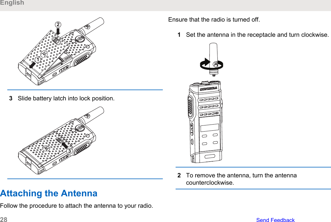 123Slide battery latch into lock position.3Attaching the AntennaFollow the procedure to attach the antenna to your radio.Ensure that the radio is turned off.1Set the antenna in the receptacle and turn clockwise.2To remove the antenna, turn the antennacounterclockwise.English28   Send Feedback