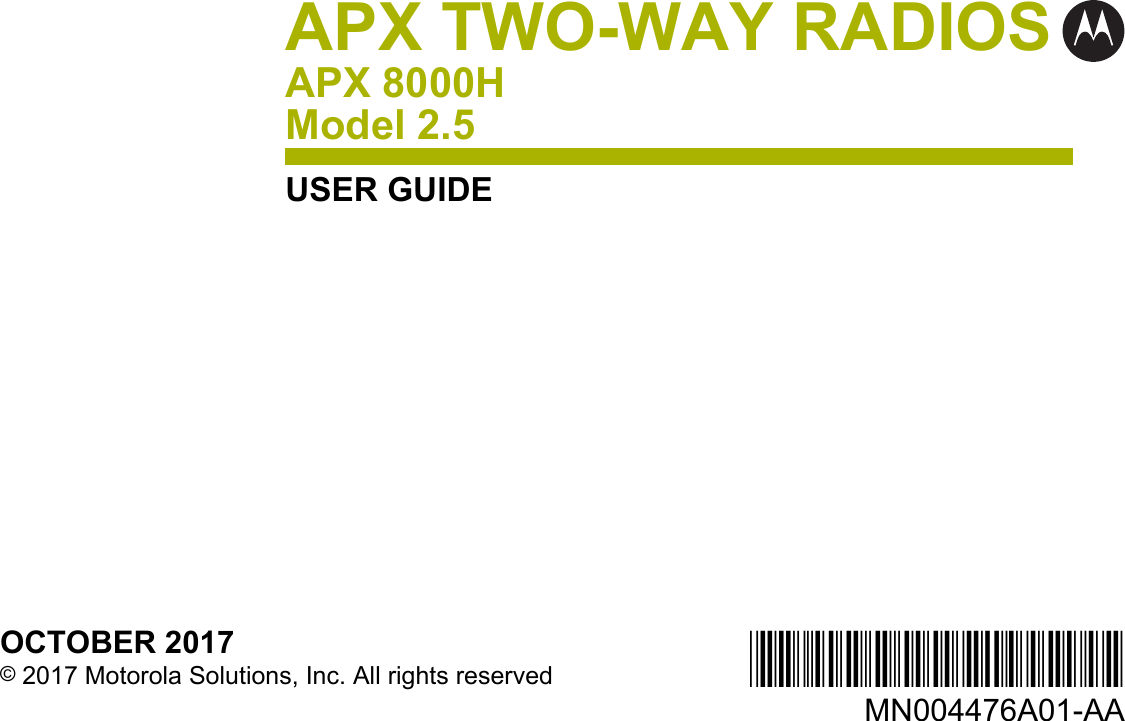 APX TWO-WAY RADIOSAPX 8000HModel 2.5USER GUIDE*MN004476A01*MN004476A01-AAOCTOBER 2017© 2017 Motorola Solutions, Inc. All rights reserved