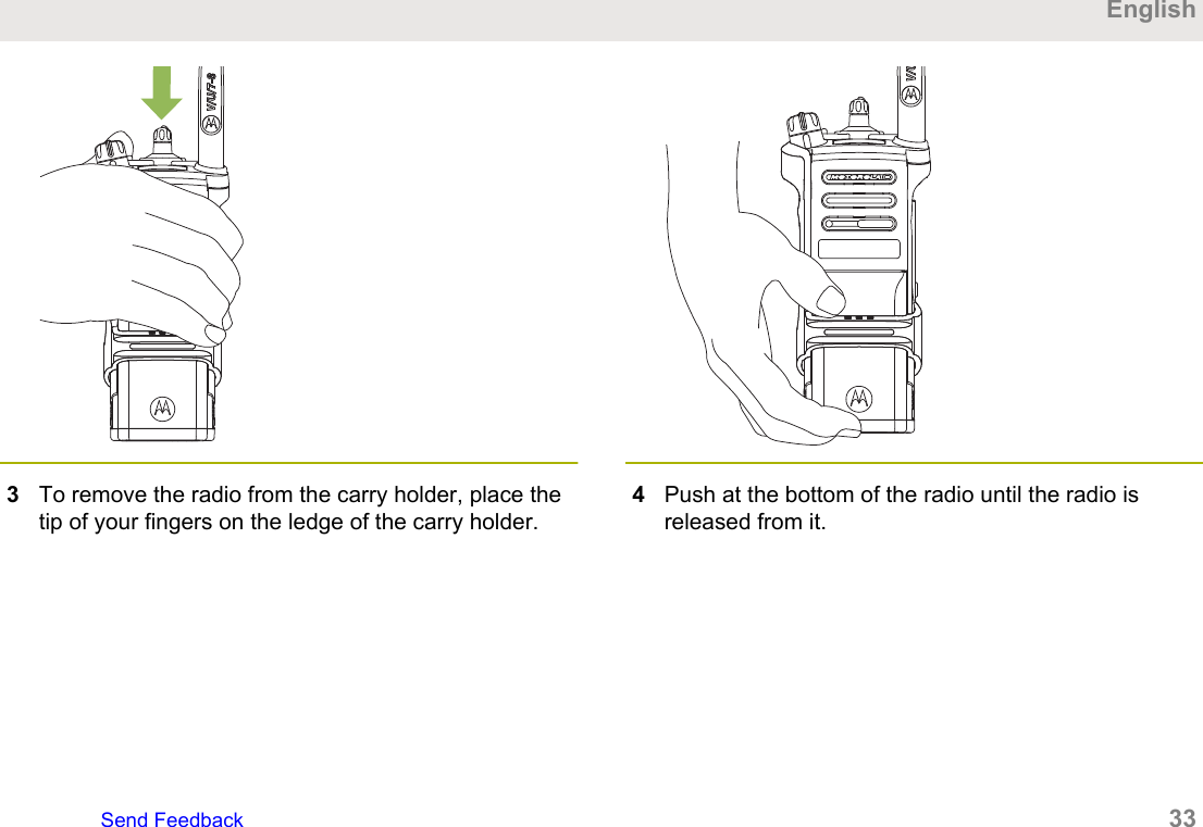 3To remove the radio from the carry holder, place thetip of your fingers on the ledge of the carry holder.4Push at the bottom of the radio until the radio isreleased from it.EnglishSend Feedback   33