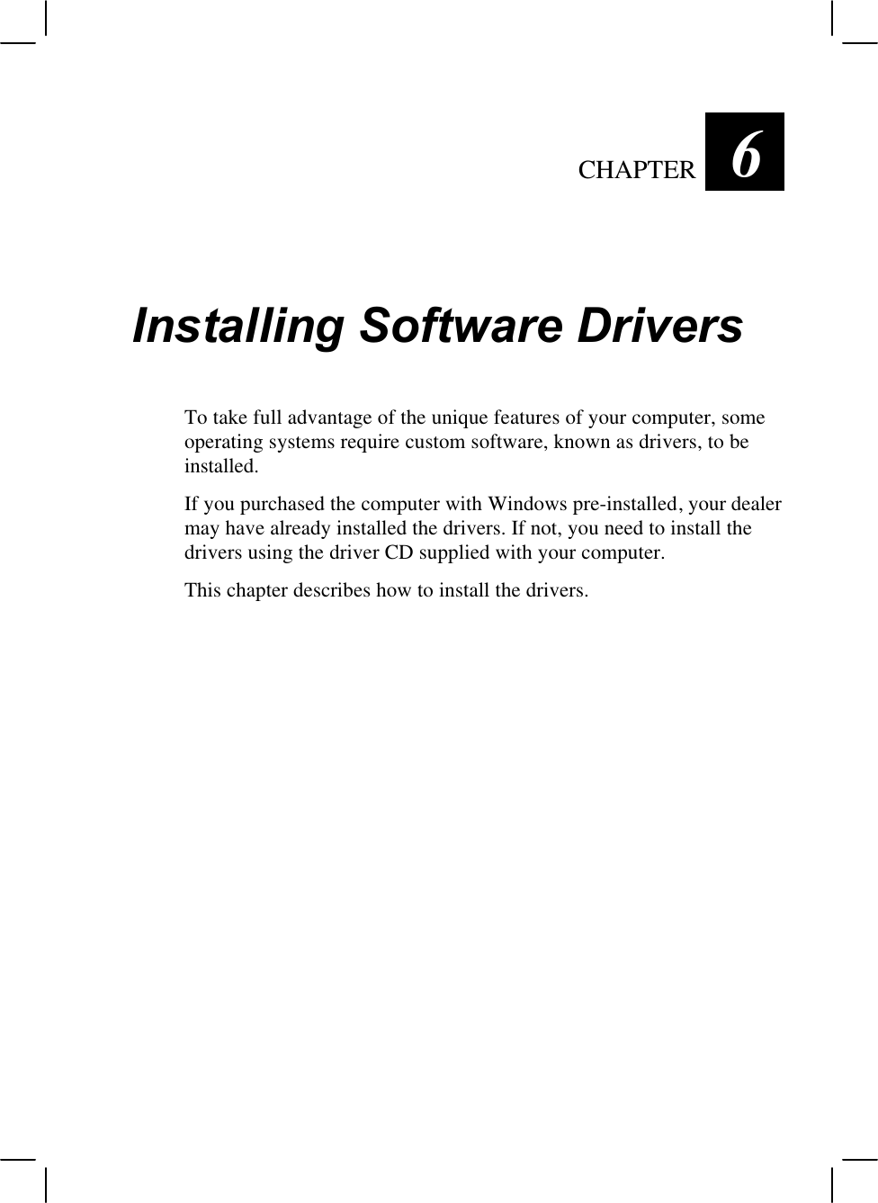 CHAPTER 6Installing Software DriversTo take full advantage of the unique features of your computer, someoperating systems require custom software, known as drivers, to beinstalled.If you purchased the computer with Windows pre-installed, your dealermay have already installed the drivers. If not, you need to install thedrivers using the driver CD supplied with your computer.This chapter describes how to install the drivers.
