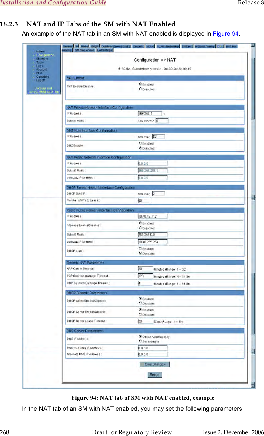 Installation and Configuration Guide    Release 8   268  Draft for Regulatory Review  Issue 2, December 2006 18.2.3 NAT and IP Tabs of the SM with NAT Enabled An example of the NAT tab in an SM with NAT enabled is displayed in Figure 94.    Figure 94: NAT tab of SM with NAT enabled, example In the NAT tab of an SM with NAT enabled, you may set the following parameters. 