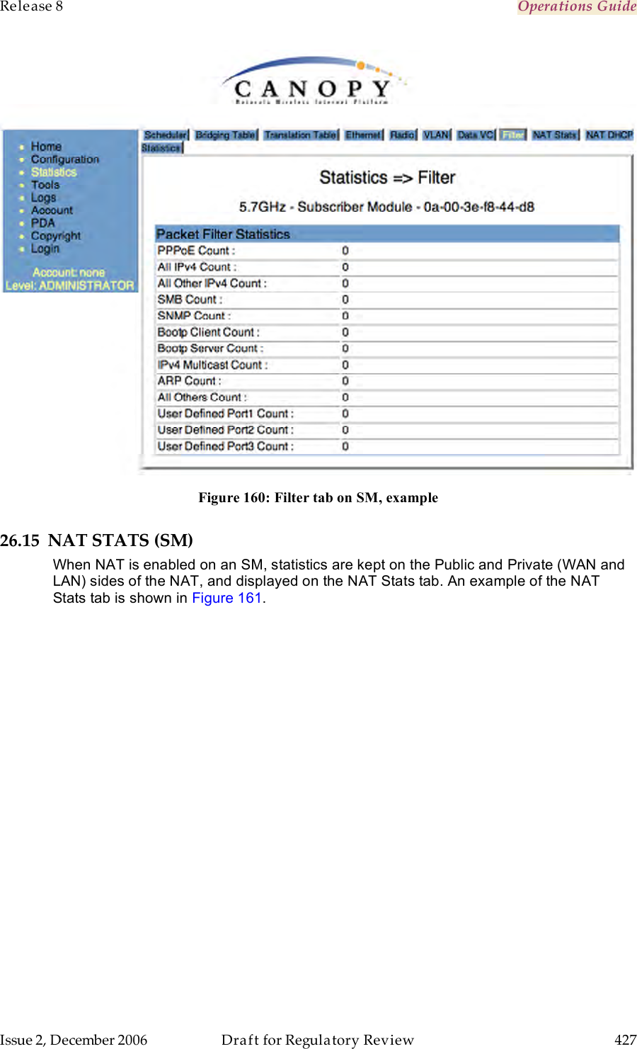 Release 8    Operations Guide   Issue 2, December 2006  Draft for Regulatory Review  427      Figure 160: Filter tab on SM, example 26.15 NAT STATS (SM) When NAT is enabled on an SM, statistics are kept on the Public and Private (WAN and LAN) sides of the NAT, and displayed on the NAT Stats tab. An example of the NAT Stats tab is shown in Figure 161. 