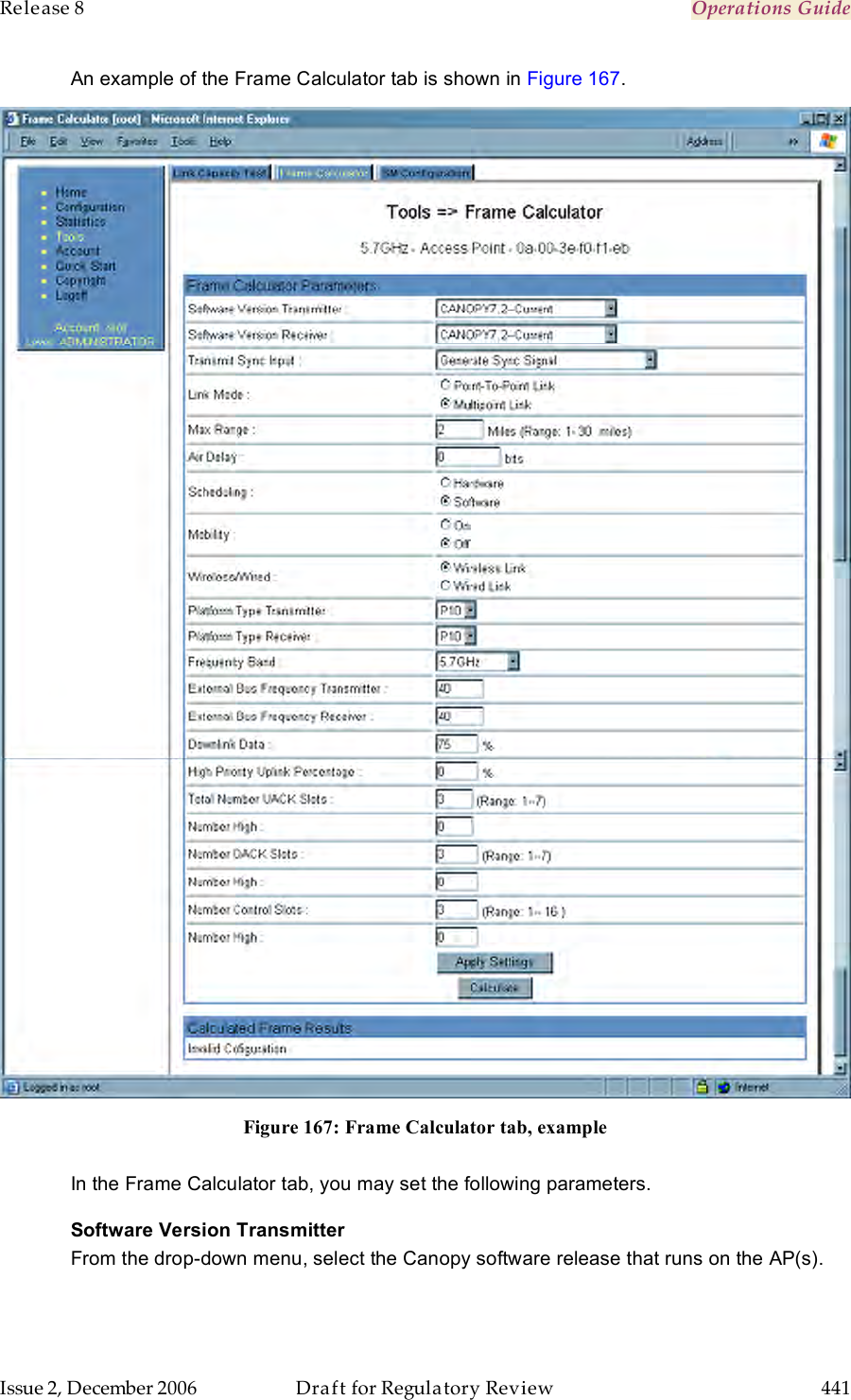 Release 8    Operations Guide   Issue 2, December 2006  Draft for Regulatory Review  441     An example of the Frame Calculator tab is shown in Figure 167.  Figure 167: Frame Calculator tab, example  In the Frame Calculator tab, you may set the following parameters. Software Version Transmitter From the drop-down menu, select the Canopy software release that runs on the AP(s). 