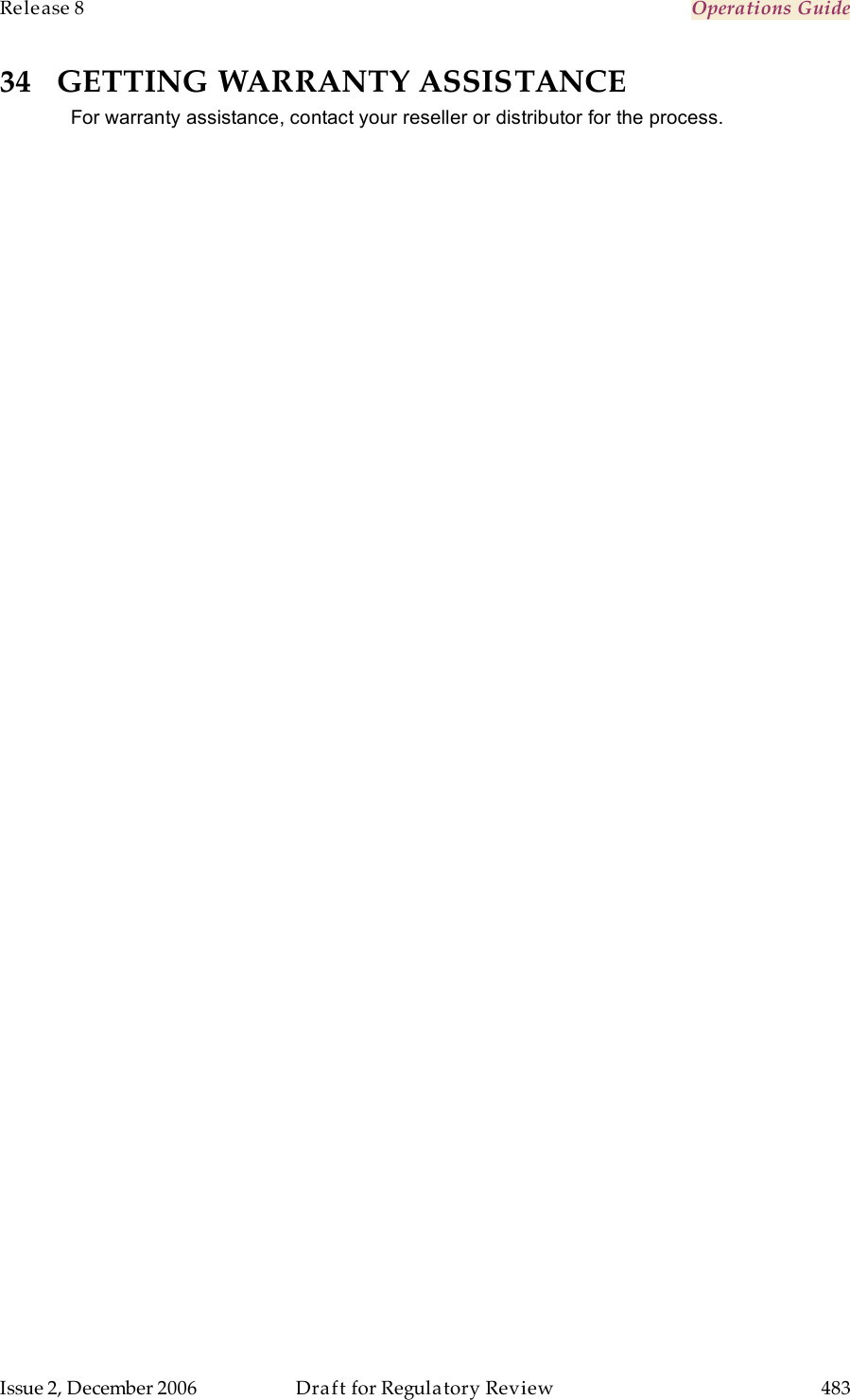 Release 8    Operations Guide   Issue 2, December 2006  Draft for Regulatory Review  483     34 GETTING WARRANTY ASSISTANCE For warranty assistance, contact your reseller or distributor for the process. 