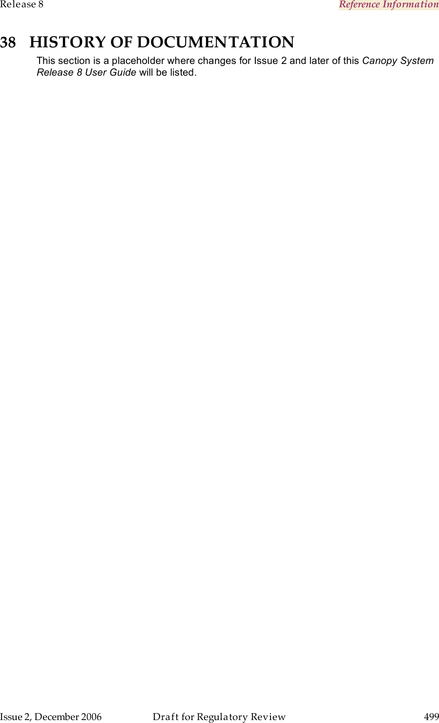 Release 8    Reference Information   Issue 2, December 2006  Draft for Regulatory Review  499     38 HISTORY OF DOCUMENTATION This section is a placeholder where changes for Issue 2 and later of this Canopy System Release 8 User Guide will be listed. 
