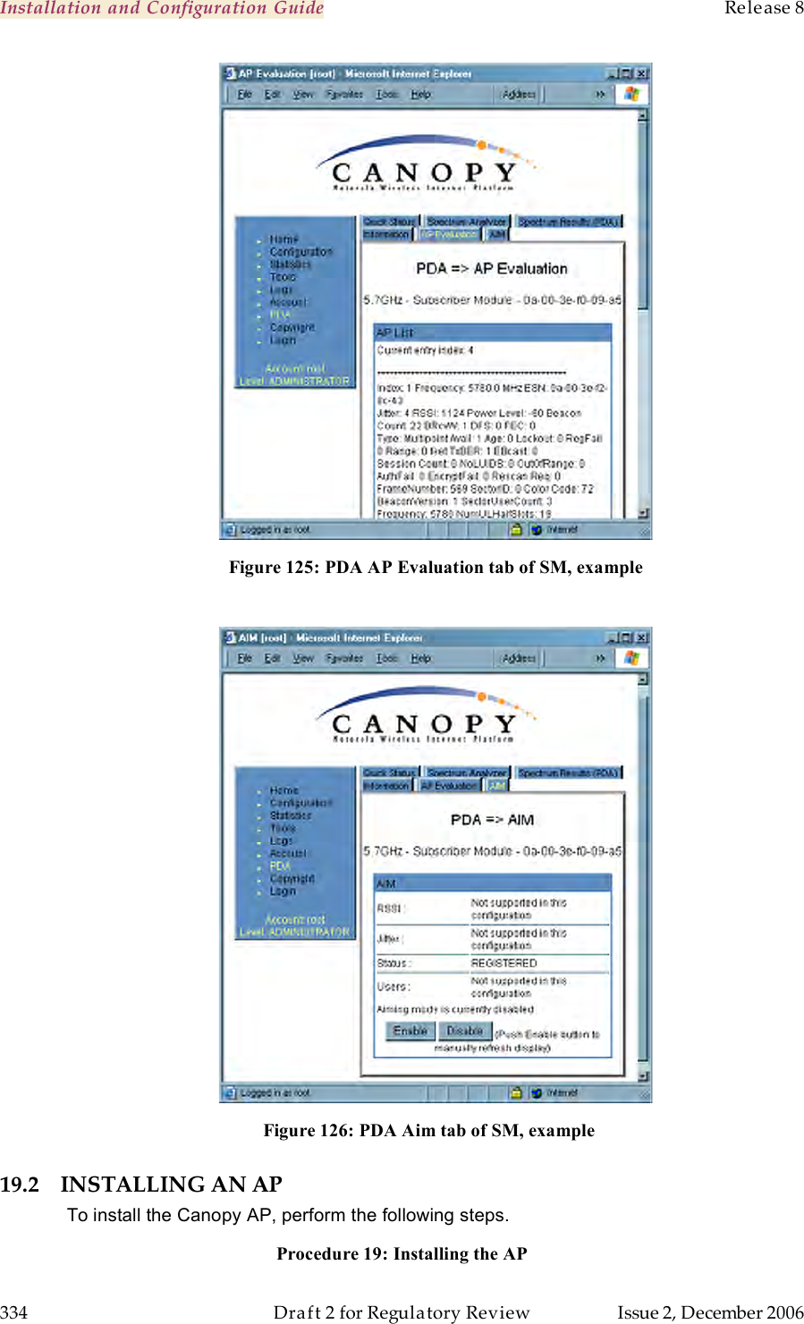 Installation and Configuration Guide    Release 8   334  Draft 2 for Regulatory Review  Issue 2, December 2006  Figure 125: PDA AP Evaluation tab of SM, example   Figure 126: PDA Aim tab of SM, example 19.2 INSTALLING AN AP To install the Canopy AP, perform the following steps. Procedure 19: Installing the AP 