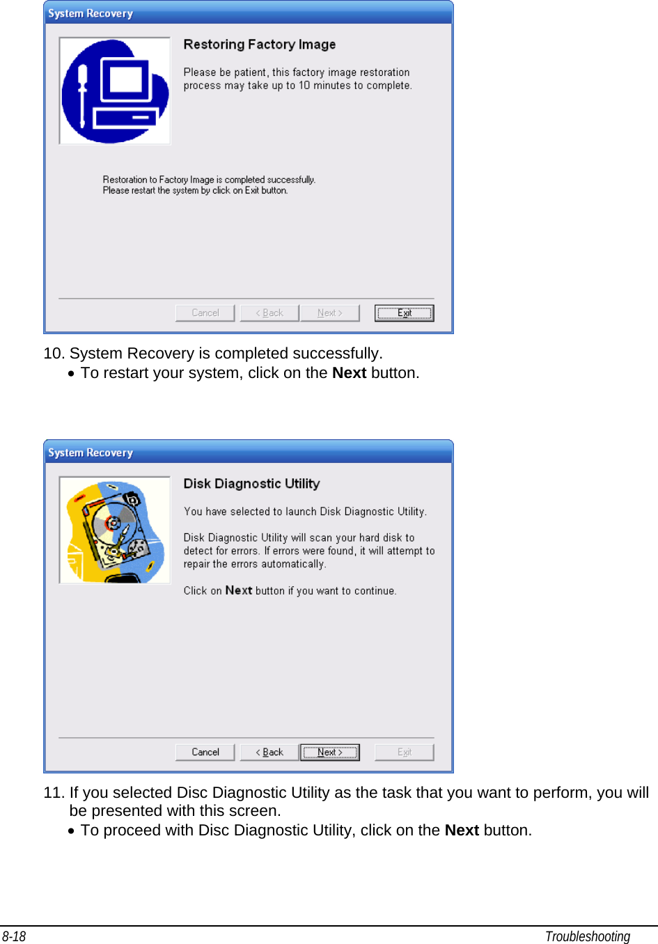 8-18                                                                                                                                                             Troubleshooting                                                 10. System Recovery is completed successfully. • To restart your system, click on the Next button.     11. If you selected Disc Diagnostic Utility as the task that you want to perform, you will be presented with this screen. • To proceed with Disc Diagnostic Utility, click on the Next button.   