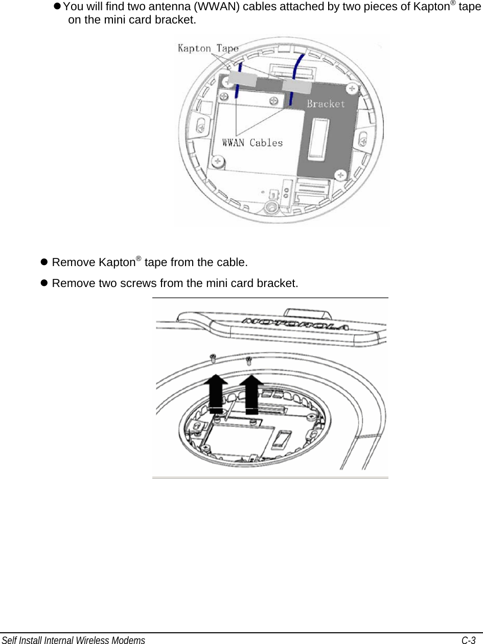 Self Install Internal Wireless Modems   C-3       z You will find two antenna (WWAN) cables attached by two pieces of Kapton® tape on the mini card bracket.    z Remove Kapton® tape from the cable. z Remove two screws from the mini card bracket.   