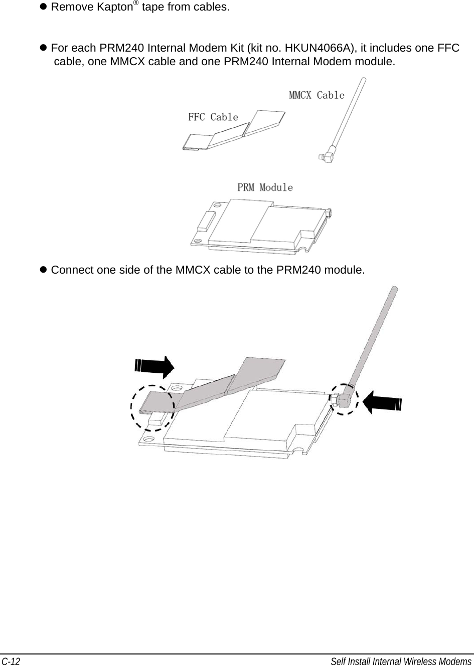C-12  Self Install Internal Wireless Modems                                            z Remove Kapton® tape from cables.  z For each PRM240 Internal Modem Kit (kit no. HKUN4066A), it includes one FFC cable, one MMCX cable and one PRM240 Internal Modem module.  z Connect one side of the MMCX cable to the PRM240 module.  