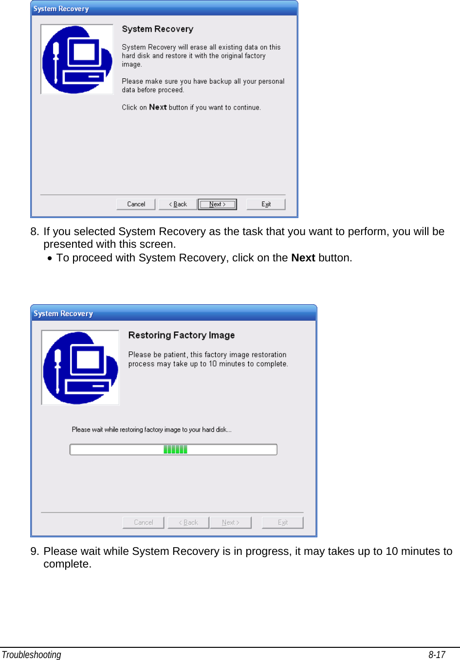 Troubleshooting                                                                                                                                                               8-17                                      8. If you selected System Recovery as the task that you want to perform, you will be presented with this screen. • To proceed with System Recovery, click on the Next button.     9. Please wait while System Recovery is in progress, it may takes up to 10 minutes to complete.  