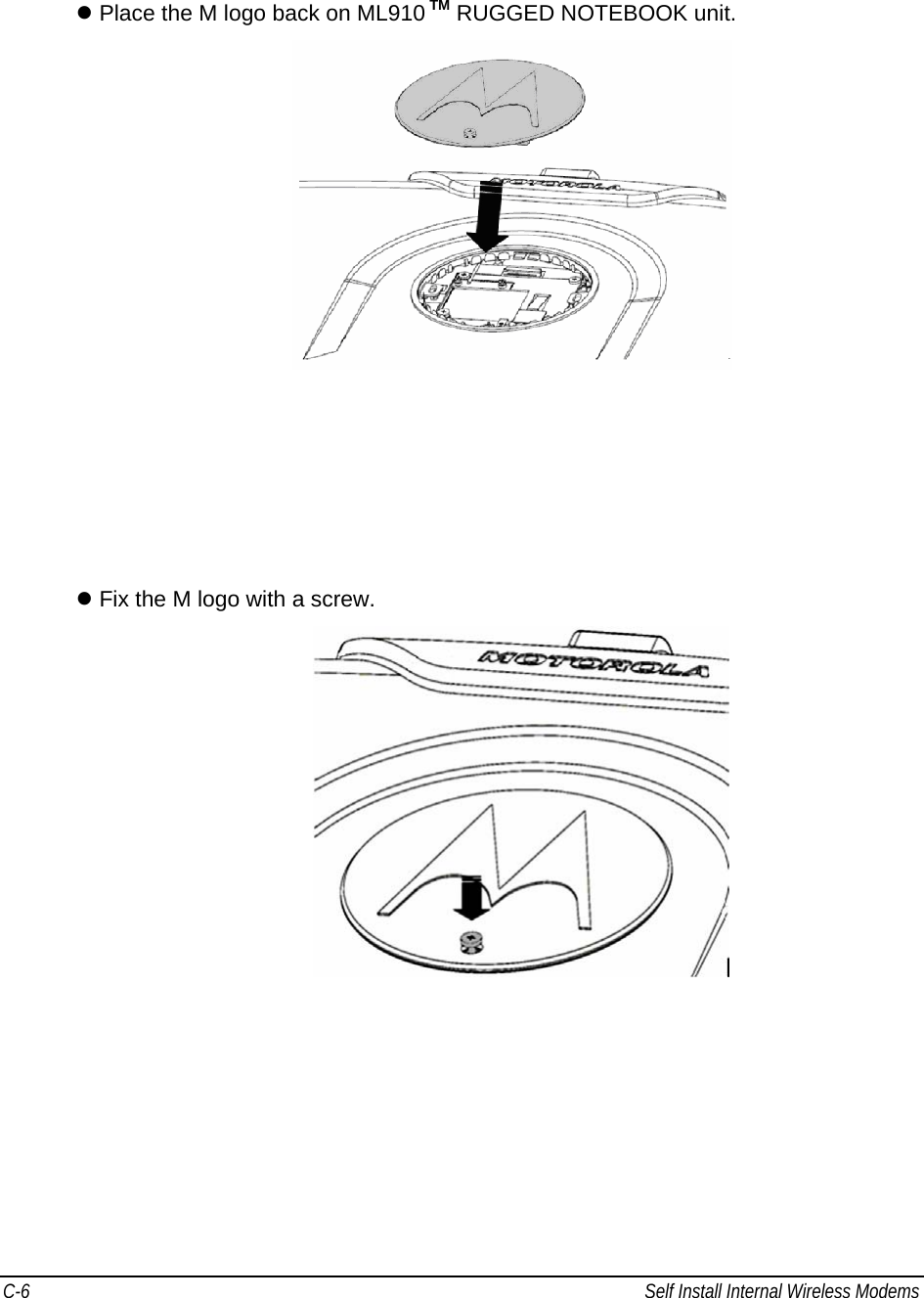 C-6  Self Install Internal Wireless Modems                                            z Place the M logo back on ML910 TM RUGGED NOTEBOOK unit.       z Fix the M logo with a screw.  