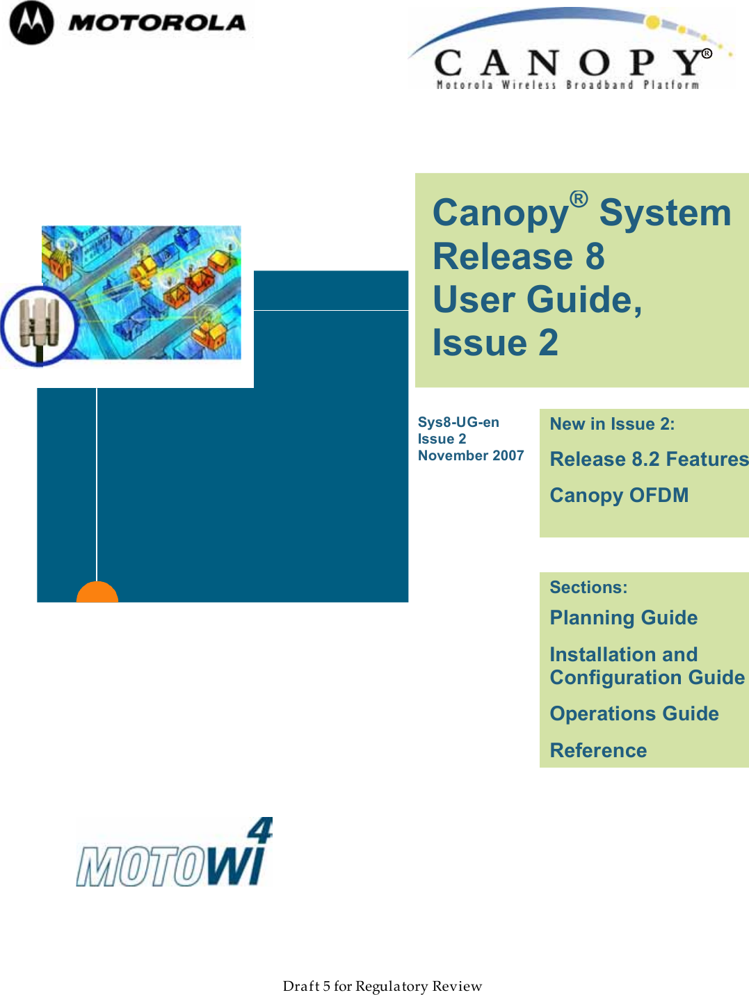                  March 200                  Through Software Release 6.       Draft 5 for Regulatory Review         Canopy® System Release 8 User Guide, Issue 2  Sys8-UG-en Issue 2 November 2007    Sections: Planning Guide Installation and Configuration Guide Operations Guide Reference Information  RNew in Issue 2: Release 8.2 Features Canopy OFDM 