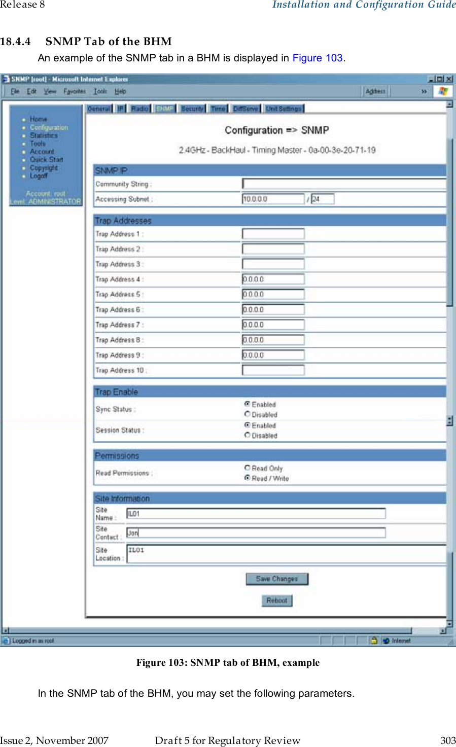 Release 8    Installation and Configuration Guide   Issue 2, November 2007  Draft 5 for Regulatory Review  303     18.4.4 SNMP Tab of the BHM An example of the SNMP tab in a BHM is displayed in Figure 103.  Figure 103: SNMP tab of BHM, example  In the SNMP tab of the BHM, you may set the following parameters. 