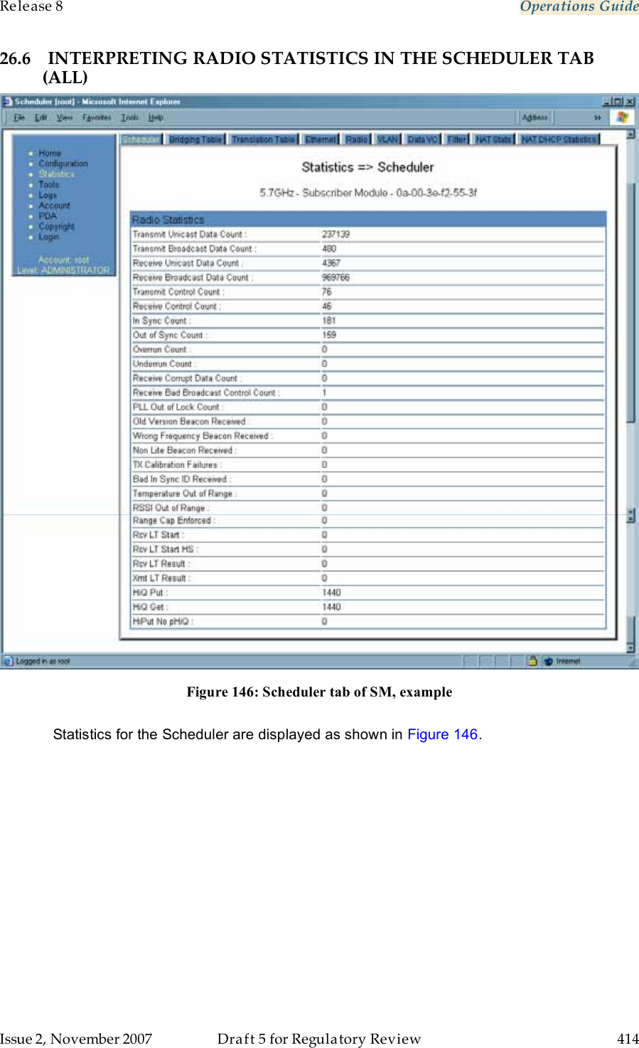 Release 8    Operations Guide   Issue 2, November 2007  Draft 5 for Regulatory Review  414     26.6 INTERPRETING RADIO STATISTICS IN THE SCHEDULER TAB (ALL)  Figure 146: Scheduler tab of SM, example  Statistics for the Scheduler are displayed as shown in Figure 146. 