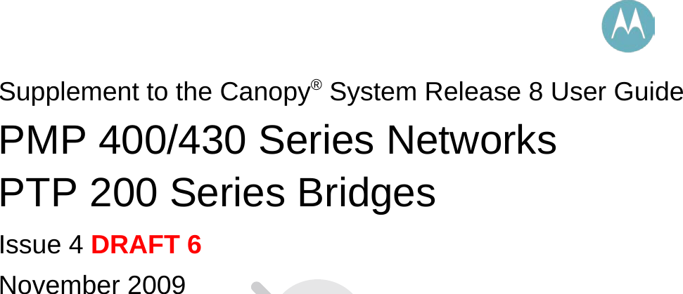                                    Supplement to the Canopy® System Release 8 User Guide PMP 400/430 Series Networks PTP 200 Series Bridges Issue 4 DRAFT 6 November 2009   