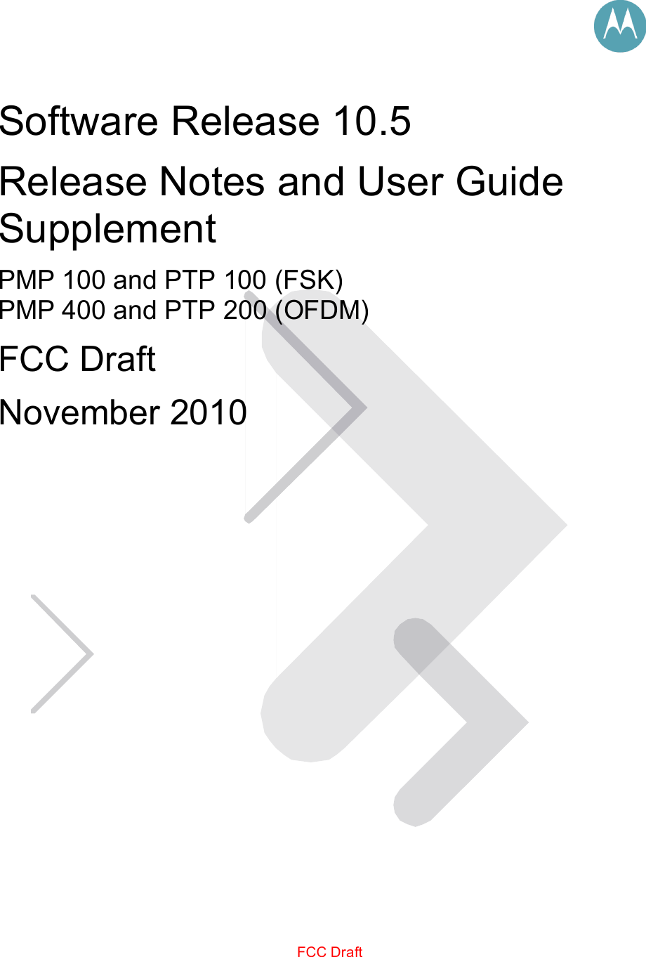             FCC Draft                              Software Release 10.5 Release Notes and User Guide Supplement PMP 100 and PTP 100 (FSK) PMP 400 and PTP 200 (OFDM) FCC Draft November 2010 