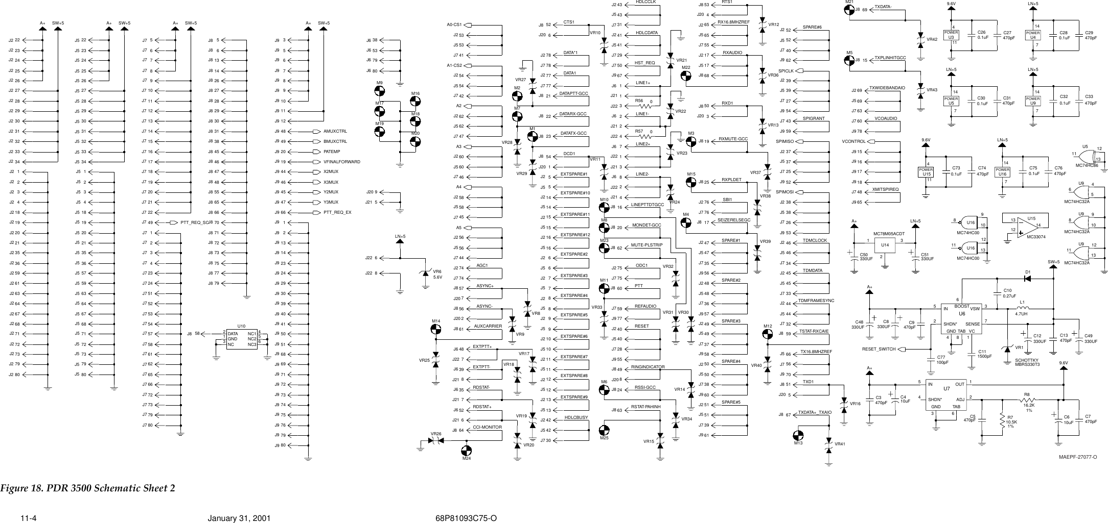   11-4 January 31, 2001 68P81093C75-O Figure 18. PDR 3500 Schematic Sheet 2MBRS330T3SCHOTTKYVR17470pFC76VR32U161470.1uFC75C77100pFVR42VR43VR40VR41VR36VR39VR38VR37VR31 VR30470pFSW+5SENSE2SHDN*8TAB V C13VSWC9U6BOOST64GND5IN71500pFC110.27uFC10VR10R57VR22J22 43R56 0VR21J22VR29VR27VR18VR28VR26VR9J9 18VR25VR6VR8U5 1213115.6VVR33VR34MC74HC865VR24J2 69J5 69J9 52J21J8 15J7 63U4147U3411L14.7UHA+470pFC13D132J8 59M12J2 44J5 44J745J5 45J7 33J5 46J7 34J2VR23A+ 9.6VVR16VR20C7VR14470pFC5 470pF470pFC3 2ADJ3GND5IN 1OUT4SHDN*6TABVR11U73J5 4VR109J5 1J5 2J554J5 59J20MC74HC32A121311J5 53J2MC74HC32AU9 456U9MC74HC32A9108U9C33470pFC320.1uF68J2 71C410uFJ8 58J2 47J2M15J8 17M467J5 47J8 69J9 70J8 51J20 5J8J5 66J7 56J8 61J8 5J6 48LN+5J8 56J20 2J9 75J9 76J9 79J9 53J2 46VR19J5 38J7 2641J9 5030J9 39J9 40J9M5M20J9J5 36J5 57M2120J5 21J5 35J5 18J5 19J578J8 20M87J6 8J8 16J2J6 1J6 2J6J5 54J7 50J9 67J2 80J7 42J7 41J2 7942J5 42J2 7210uFC6J2 13J5 13J280M9J5 12J7 73J7 79J7J6 35J6 52J9 496J2 7J6 39J5 16J2 6J5J2 15J5 15J2 165J2 14J5 14J9 73J9 74J5J9 69J9 71J9 7229J9 51J2 38J7 77J8 21J9J7 78J2 77J8 52M11M14J9 20J8 64M25J20 6J2 75J7 753J8 19J8 62M22J8 50J20J2 17J5 17J8 6865J5 65J7 55J5 41J7 29J243J7 31J2 4149J7 30J2 73J528J9 55J8M19J2 40J5 40J714M24M179J9 13J98J5 8J2 9J540J9 62J5 7J2J2 52J5 52J7J5 51J7 39J9 6138J9 60J2 51J20 1J2 5J7J8 23J9 23J8 5436J8 22J9 68J2 48J5 48J7M7J7 35J9 5610J2 11M276J2 10J5J8 25J2 12J2 76J710J2 27J5 118J9 9J9J9 5J9 6J9 7A+J9J20 4A+J9 3J8 63M10J8 53J2 43M23J5 23J5 24J20 8J2 25J2 26J5 22J7 59M654J8 60J9 77J5 39J7 27J9J7 21J7 22SW+5J2 3919J7 20J7 16J7 17J7 18J7J5 50J7 14J7 15J9 58J2 50J9 24J5 49J7 37J5 32J5 33J9 57J5 30J5 31M18J5 29M3M1M16J2 31J2 32M13J2 28J2 29J2 30J2 3J2 4J2 181J2 2J2 74J7 74J20 7J2J7 8J9 48J7 5J7 6J7 7J5 25J8 24A+J7 47J2 60J5 6024J2 62J5 62J2 22A+J2 23J2J8 57J2 5358J9 11J9 12SW+553J7 54J7 57J751J7 52J74J7 23J7 24J712J7 13J7 3J7J7 10J7 11J7J5 34J2 49J7 9J5 79J5 8028J5 72J5 73J2 34SW+5J5 27J5J2 35J2 36J2 33J2 19J2 20J2 21 J8 72J8 7366J8 70J8 71J8 55J8 65J844J8 47J8 48J7 45J2 56J5 56J7J5 26J5 58J8 26J8 27J7 466J8 13J8 14J2 64J2 67J8J2 59J2 61J2 63J7 65J7 66J7 72J7 61J7 62J7 48J9 65J9 45J9 4780J7 1J7 238SW+5J6 79J615J9 16J9 17J6J7 60J9 78J9J5 67J5 68J5 712J5 63J5 64J8 79J9 1J9J8 75J8 77C50330UF 330UFC51C12330UF 330UFC49LN+5LN+5C48330UF 330UFC838J8 45J8 46LN+530J8 31J8J8 28J2 58J8C31470pF14POWERPOWER POWERPOWERPOWERPOWER7C300.1uFC27470pFU5J2 37J5 37J7 25J7 43J9 59U10DATA2GND1NC3NC1 4NC2 5NC3 6J21 8J22 7J21 6J21 7J22 8J9 66J7 49J9 44J9 46LN+5J6 53J9 191%9.6VU91471%R710.5K16.2KR8470pFC749.6VC260.1uF C28 470pFC29C730.1uFU154110.1uFMC33074U151312 14U16MC74HC00121311MC74HC00U169108J8 29MC78M05ACDTU14123A+ LN+5J9 80VR13VR151J22 6VR123J22 1J21 2J212J21 4J21RESET_SWITCHPTT_REQ_EXPTT_REQ_SCDATARX-GCCAGC1AUXCARRIERCCI-MONITORDATATX-GCCDATAPTT-GCCLINE1+LINE1-LINE2+MONDET-GCCTSTAT-RXCAIETXDATA+_TXAIOJ22RXMUTE-GCCRXPLDETSBI1SEIZERELSEGCSPARE#1SPARE#2SPARE#3SPARE#4SPARE#5SPARE#6SPICLKSPIGRANTSPIMISOSPIMOSITDMCLOCKTDMDATATDMFRAMESYNCTX16.8MHZREFTXD1TXDATA-TXPLINHITGCCTXWIDEBANDAIOVCOAUDIOVCONTROLVFINALFORWARDX2MUXX3MUXY2MUXY3MUXXMITSPIREQDCD1EXTSPARE#1EXTSPARE#10EXTSPARE#11EXTSPARE#12EXTSPARE#2EXTSPARE#3EXTSPARE#4EXTSPARE#5EXTSPARE#6EXTSPARE#7EXTSPARE#8EXTSPARE#9HDLCBUSYHDLCCLKHDLCDATAHST_REQLINE2-LINEPTTDTGCCMUTE-PLSTRIPODC1PATEMPPTTREFAUDIORESETRINGINDICATORRSSI-GCCRSTAT-PAHINHRTS1RX16.8MHZREFRXAUDIORXD1ASYNC+A0-CS1A1-CS2A2A3A4A5AMUXCTRLASYNC-EXTPTT+EXTPTT-RDSTAT-RDSTAT+BMUXCTRLCTS1DATA*1DATA1MAEPF-27077-O