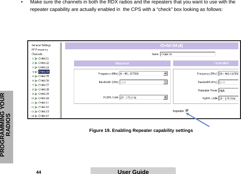 PROGRAMMING YOUR RADIOS            44 User Guide• Make sure the channels in both the RDX radios and the repeaters that you want to use with the repeater capability are actually enabled in  the CPS with a “check” box looking as follows:Figure 19. Enabling Repeater capability settings