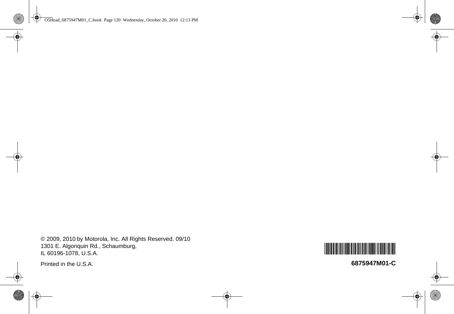 © 2009, 2010 by Motorola, Inc. All Rights Reserved. 09/101301 E. Algonquin Rd., Schaumburg, IL 60196-1078, U.S.A.Printed in the U.S.A.*6875947M01*6875947M01-CO5Head_6875947M01_C.book  Page 120  Wednesday, October 20, 2010  12:13 PM