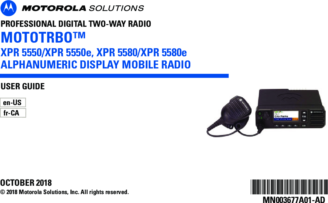 PROFESSIONAL DIGITAL TWO-WAY RADIOMOTOTRBO™USER GUIDEOCTOBER 2018© 2018 Motorola Solutions, Inc. All rights reserved.MN003677A01-AD@MN003677A01@en-USXPR 5550/XPR 5550e, XPR 5580/XPR 5580eALPHANUMERIC DISPLAY MOBILE RADIOfr-CA