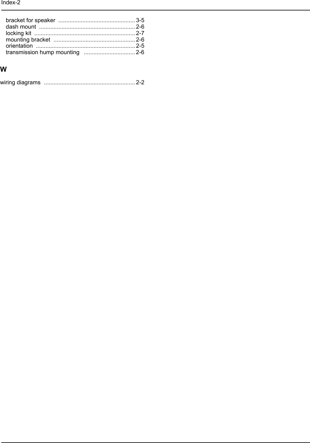 Index-2  bracket for speaker ................................................ 3-5dash mount ............................................................ 2-6locking kit ............................................................... 2-7mounting bracket ................................................... 2-6orientation .............................................................. 2-5transmission hump mounting ................................ 2-6Wwiring diagrams ......................................................... 2-2