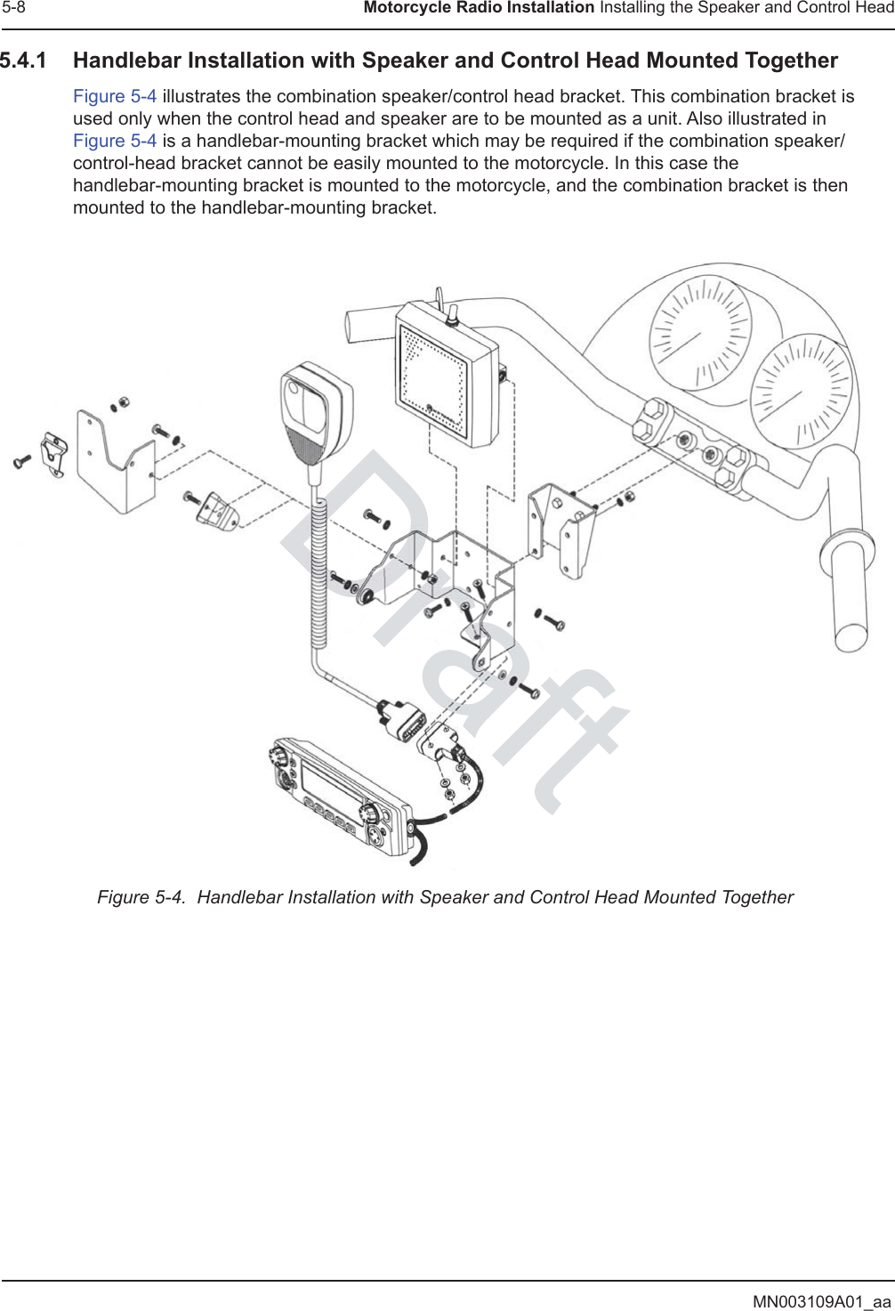 MN003109A01_aa5-8 Motorcycle Radio Installation Installing the Speaker and Control Head5.4.1 Handlebar Installation with Speaker and Control Head Mounted TogetherFigure 5-4 illustrates the combination speaker/control head bracket. This combination bracket is used only when the control head and speaker are to be mounted as a unit. Also illustrated in Figure 5-4 is a handlebar-mounting bracket which may be required if the combination speaker/control-head bracket cannot be easily mounted to the motorcycle. In this case the  handlebar-mounting bracket is mounted to the motorcycle, and the combination bracket is then mounted to the handlebar-mounting bracket.Figure 5-4.  Handlebar Installation with Speaker and Control Head Mounted Together