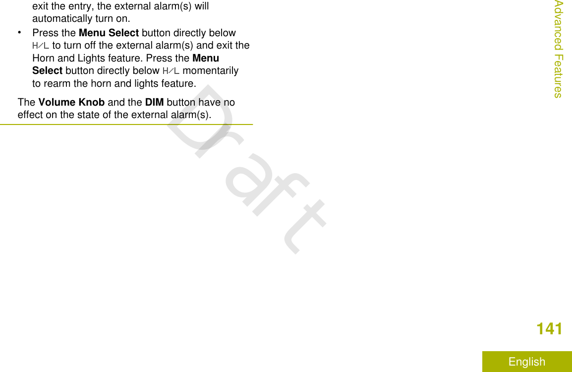 exit the entry, the external alarm(s) willautomatically turn on.•Press the Menu Select button directly belowH/L to turn off the external alarm(s) and exit theHorn and Lights feature. Press the MenuSelect button directly below H/L momentarilyto rearm the horn and lights feature.The Volume Knob and the DIM button have noeffect on the state of the external alarm(s).Advanced Features141EnglishDraft