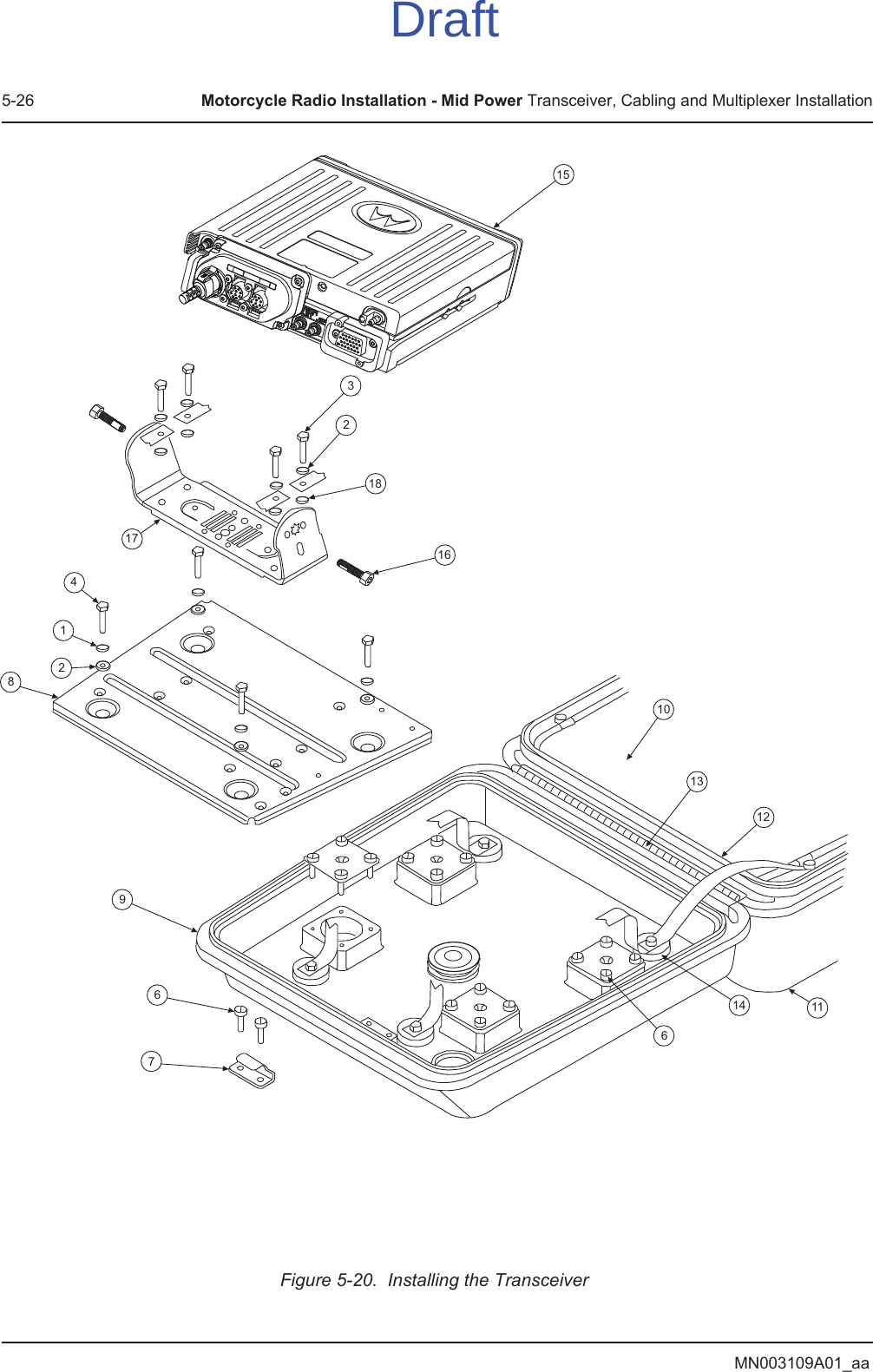 MN003109A01_aa5-26 Motorcycle Radio Installation - Mid Power Transceiver, Cabling and Multiplexer InstallationFigure 5-20.  Installing the Transceiver   1111015736812134291716141826Draft