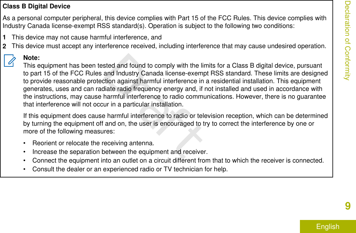 Class B Digital DeviceAs a personal computer peripheral, this device complies with Part 15 of the FCC Rules. This device complies withIndustry Canada license-exempt RSS standard(s). Operation is subject to the following two conditions:1This device may not cause harmful interference, and2This device must accept any interference received, including interference that may cause undesired operation.Note:This equipment has been tested and found to comply with the limits for a Class B digital device, pursuantto part 15 of the FCC Rules and Industry Canada license-exempt RSS standard. These limits are designedto provide reasonable protection against harmful interference in a residential installation. This equipmentgenerates, uses and can radiate radio frequency energy and, if not installed and used in accordance withthe instructions, may cause harmful interference to radio communications. However, there is no guaranteethat interference will not occur in a particular installation.If this equipment does cause harmful interference to radio or television reception, which can be determinedby turning the equipment off and on, the user is encouraged to try to correct the interference by one ormore of the following measures:• Reorient or relocate the receiving antenna.• Increase the separation between the equipment and receiver.• Connect the equipment into an outlet on a circuit different from that to which the receiver is connected.• Consult the dealer or an experienced radio or TV technician for help.Declaration of Conformity9EnglishDraft