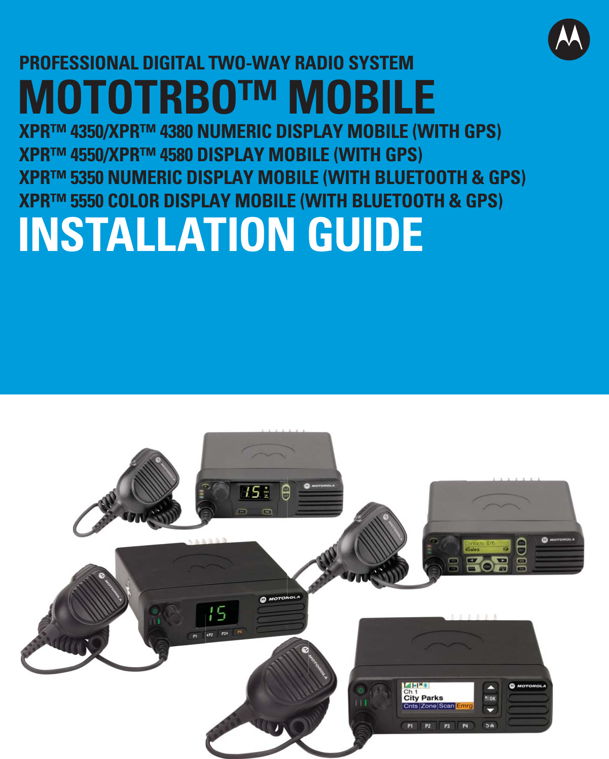 PROFESSIONAL DIGITAL TWO-WAY RADIO SYSTEMMOTOTRBO™ MOBILEINSTALLATION GUIDEXPR™ 4350/XPR™ 4380 NUMERIC DISPLAY MOBILE (WITH GPS)XPR™ 4550/XPR™ 4580 DISPLAY MOBILE (WITH GPS)XPR™ 5350 NUMERIC DISPLAY MOBILE (WITH BLUETOOTH &amp; GPS)XPR™ 5550 COLOR DISPLAY MOBILE (WITH BLUETOOTH &amp; GPS)