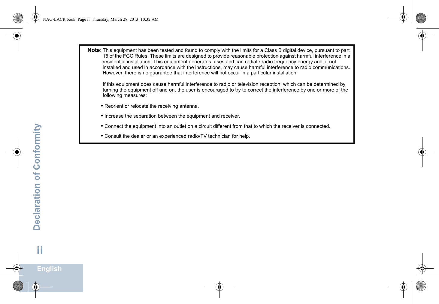 Declaration of ConformityEnglishiiNote: This equipment has been tested and found to comply with the limits for a Class B digital device, pursuant to part 15 of the FCC Rules. These limits are designed to provide reasonable protection against harmful interference in a residential installation. This equipment generates, uses and can radiate radio frequency energy and, if not installed and used in accordance with the instructions, may cause harmful interference to radio communications. However, there is no guarantee that interference will not occur in a particular installation. If this equipment does cause harmful interference to radio or television reception, which can be determined by turning the equipment off and on, the user is encouraged to try to correct the interference by one or more of the following measures:• Reorient or relocate the receiving antenna.• Increase the separation between the equipment and receiver.• Connect the equipment into an outlet on a circuit different from that to which the receiver is connected.• Consult the dealer or an experienced radio/TV technician for help.NAG-LACR.book  Page ii  Thursday, March 28, 2013  10:32 AM