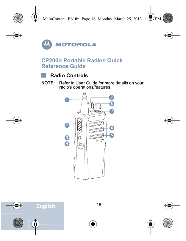                                 16EnglishmCP200d Portable Radios Quick Reference GuideRadio ControlsNOTE: Refer to User Guide for more details on your radio&apos;s operations/features. 123456789MainContent_EN.fm  Page 16  Monday, March 25, 2013  12:16 PM