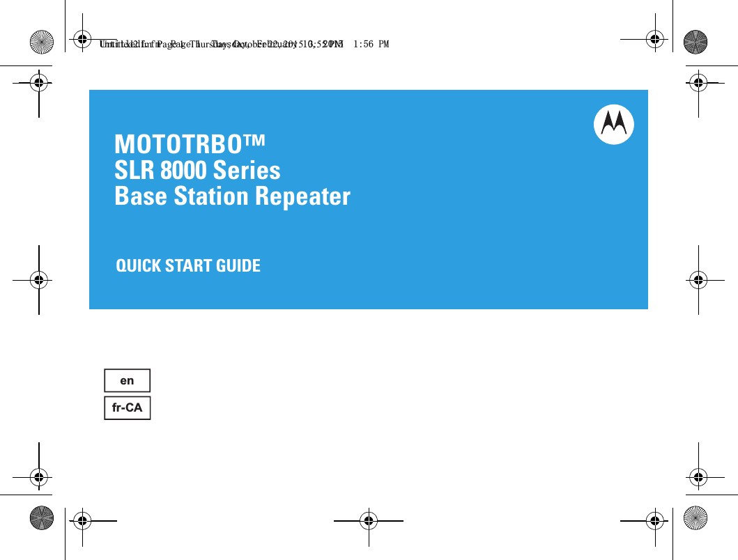 MOTOTRBO™SLR 000 Series #BTF4UBUJPORepeaterenQUICK START GUIDEfr-CA8QWLWOHGIP3DJH7XHVGD\)HEUXDU\30Untitled2.fm  Page 1  Thursday, October 22, 2015  3:55 PM