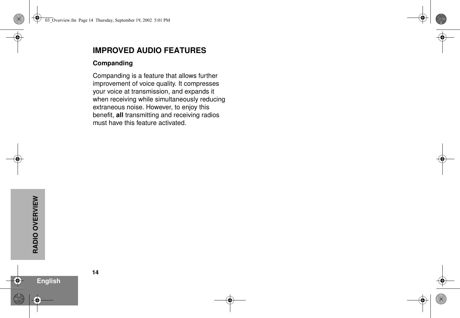 14EnglishRADIO OVERVIEWIMPROVED AUDIO FEATURESCompandingCompanding is a feature that allows further improvement of voice quality. It compresses your voice at transmission, and expands it when receiving while simultaneously reducing extraneous noise. However, to enjoy this benefit, all transmitting and receiving radios must have this feature activated.03_Overview.fm  Page 14  Thursday, September 19, 2002  5:01 PM