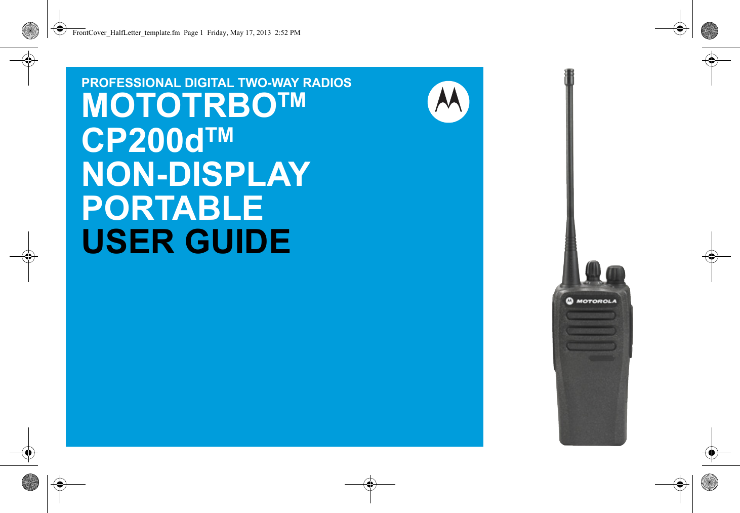 PROFESSIONAL DIGITAL TWO-WAY RADIOSMOTOTRBOTMCP200dTMNON-DISPLAYPORTABLEUSER GUIDEFrontCover_HalfLetter_template.fm  Page 1  Friday, May 17, 2013  2:52 PM