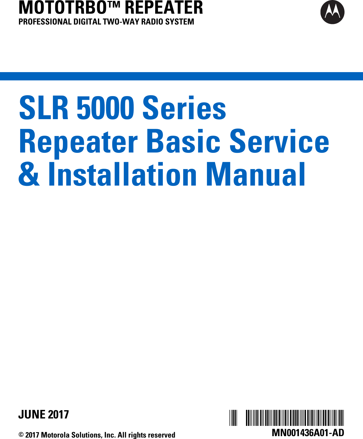 SLR 5000 SeriesRepeater Basic Service&amp; Installation ManualMOTOTRBO™ REPEATERPROFESSIONAL DIGITAL TWO-WAY RADIO SYSTEM* MN001436A01*MN001436A01-ADJUNE 2017© 2017 Motorola Solutions, Inc. All rights reserved
