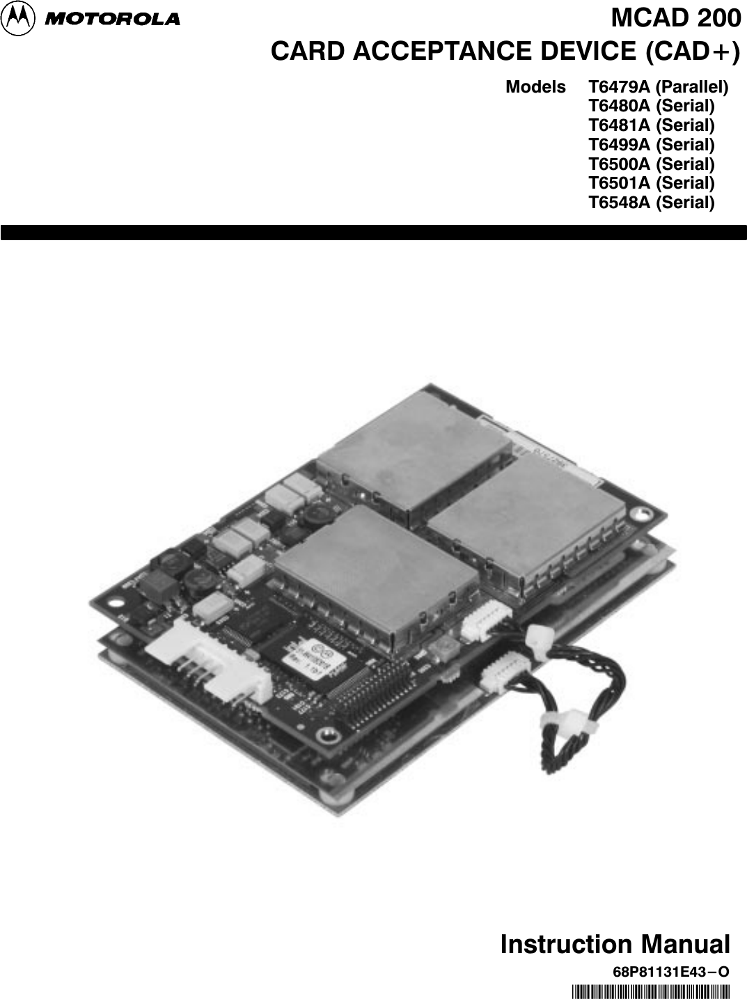 CARD ACCEPTANCE DEVICE (CAD+)T6479A (Parallel)T6480A (Serial)T6481A (Serial)T6499A (Serial)T6500A (Serial)T6501A (Serial)T6548A (Serial)ModelsMCAD 200Instruction Manual68P81131E43-O*6881131e43*