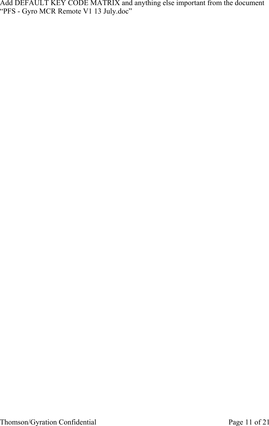 Thomson/Gyration Confidential    Page 11 of 21 Add DEFAULT KEY CODE MATRIX and anything else important from the document  “PFS - Gyro MCR Remote V1 13 July.doc” 