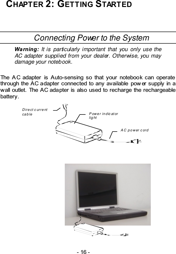 &gt;Connecting Power to the System  It is particularly important that you only use the AC adapter supplied from your dealer. Otherwise, you may damage your notebook.  #     #+   3 /   +# 3 / 4   34 &quot; #  +  +//3&quot;Direct currentcable Power indicatorlightAC power cord