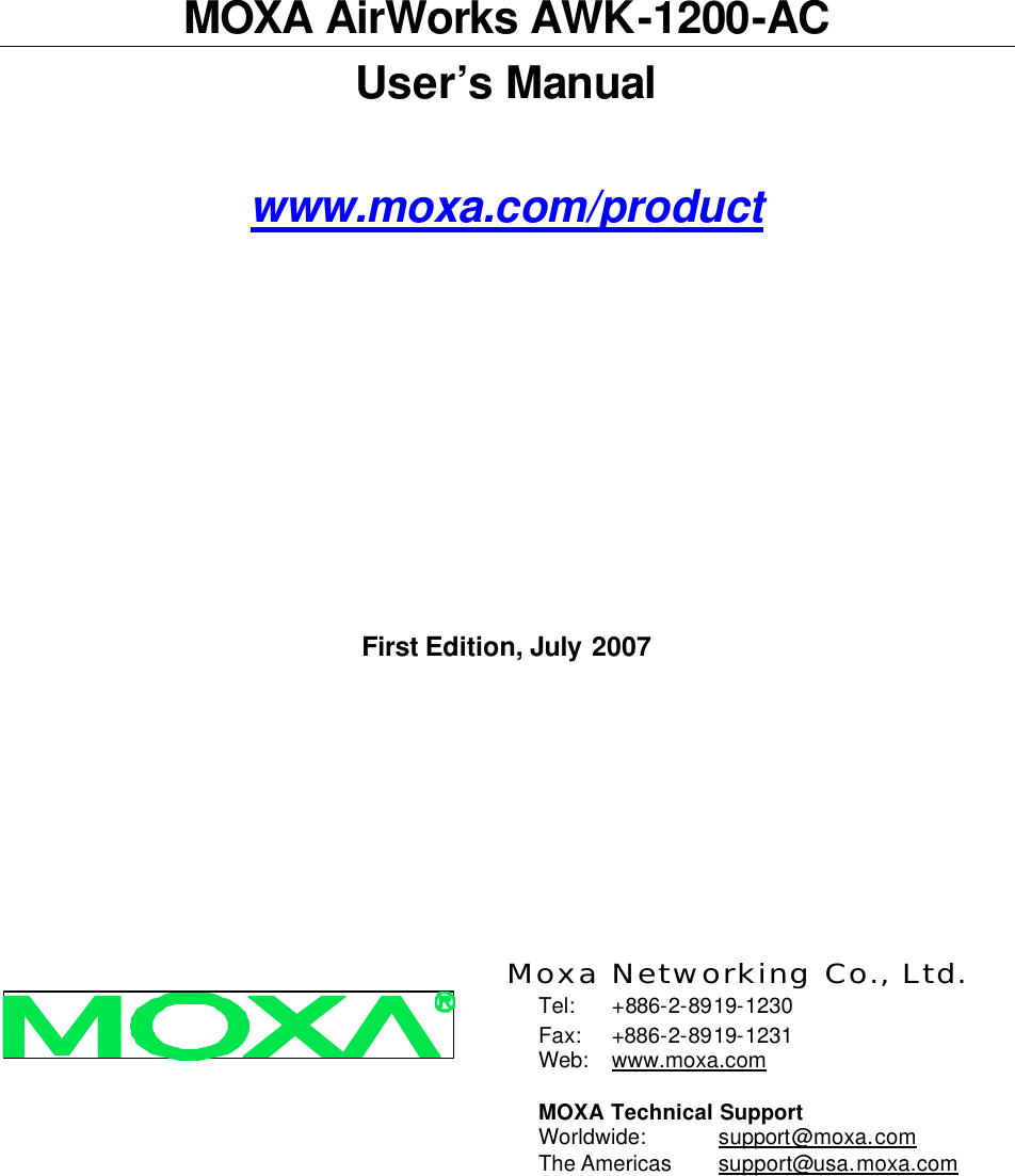  MOXA AirWorks AWK-1200-AC User’s Manual www.moxa.com/product First Edition, July 2007                Moxa Networking Co., Ltd. Tel: +886-2-8919-1230 Fax: +886-2-8919-1231 Web: www.moxa.com  MOXA Technical Support Worldwide:    support@moxa.com The Americas support@usa.moxa.com   