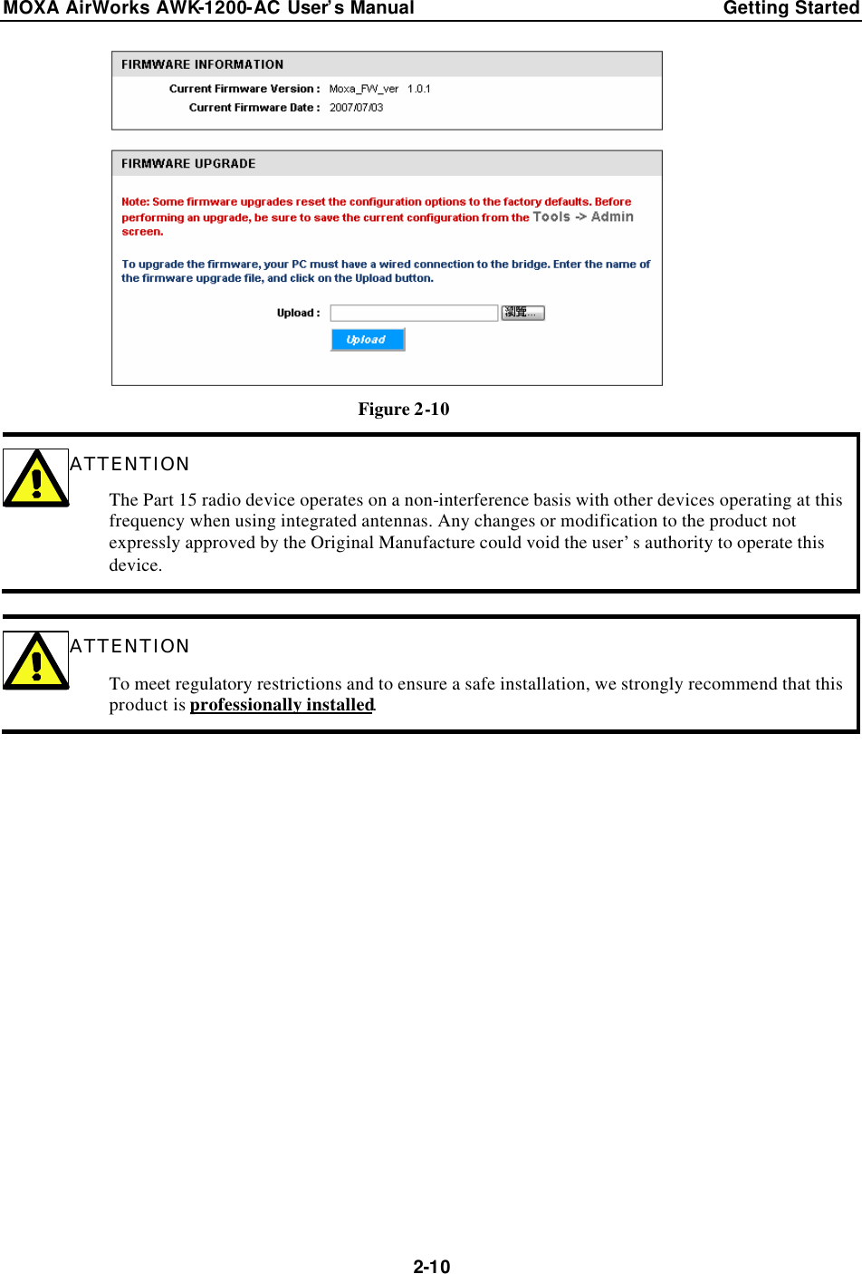 MOXA AirWorks AWK-1200-AC User’s Manual Getting Started  2-10 Figure 2-10 ATTENTION The Part 15 radio device operates on a non-interference basis with other devices operating at this frequency when using integrated antennas. Any changes or modification to the product not expressly approved by the Original Manufacture could void the user’s authority to operate this device.  ATTENTION To meet regulatory restrictions and to ensure a safe installation, we strongly recommend that this product is professionally installed.   