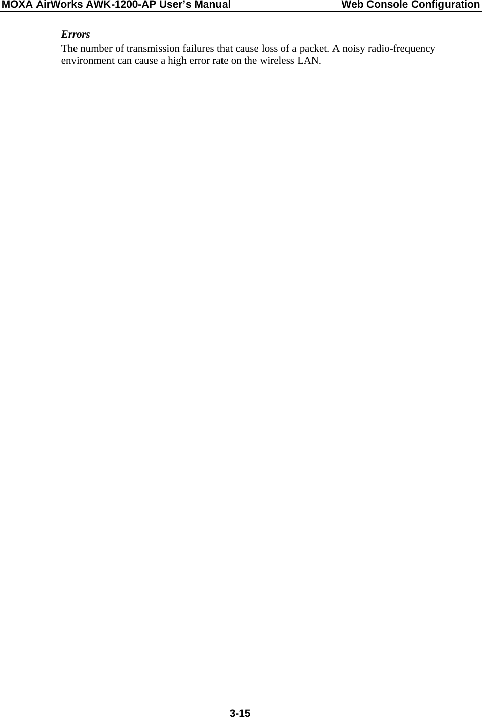 MOXA AirWorks AWK-1200-AP User’s Manual  Web Console Configuration Errors The number of transmission failures that cause loss of a packet. A noisy radio-frequency environment can cause a high error rate on the wireless LAN.     3-15