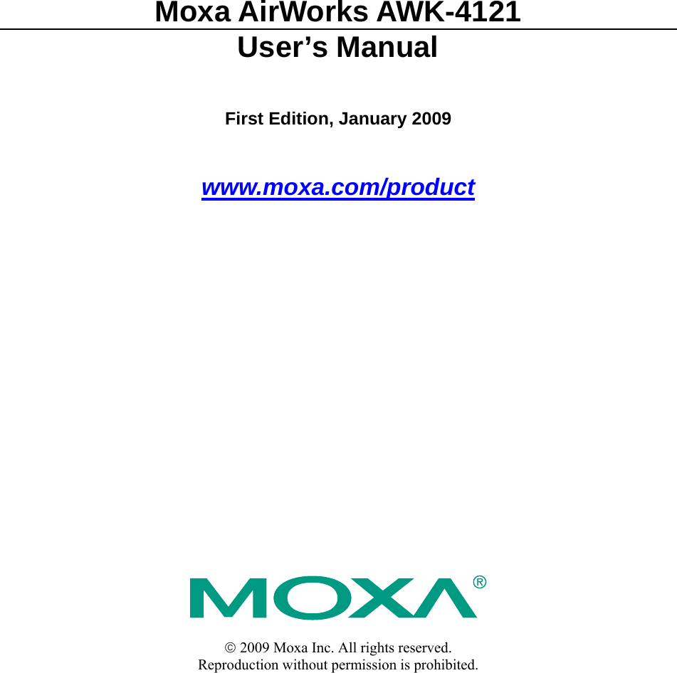  Moxa AirWorks AWK-4121 User’s Manual First Edition, January 2009 www.moxa.com/product  © 2009 Moxa Inc. All rights reserved. Reproduction without permission is prohibited.  