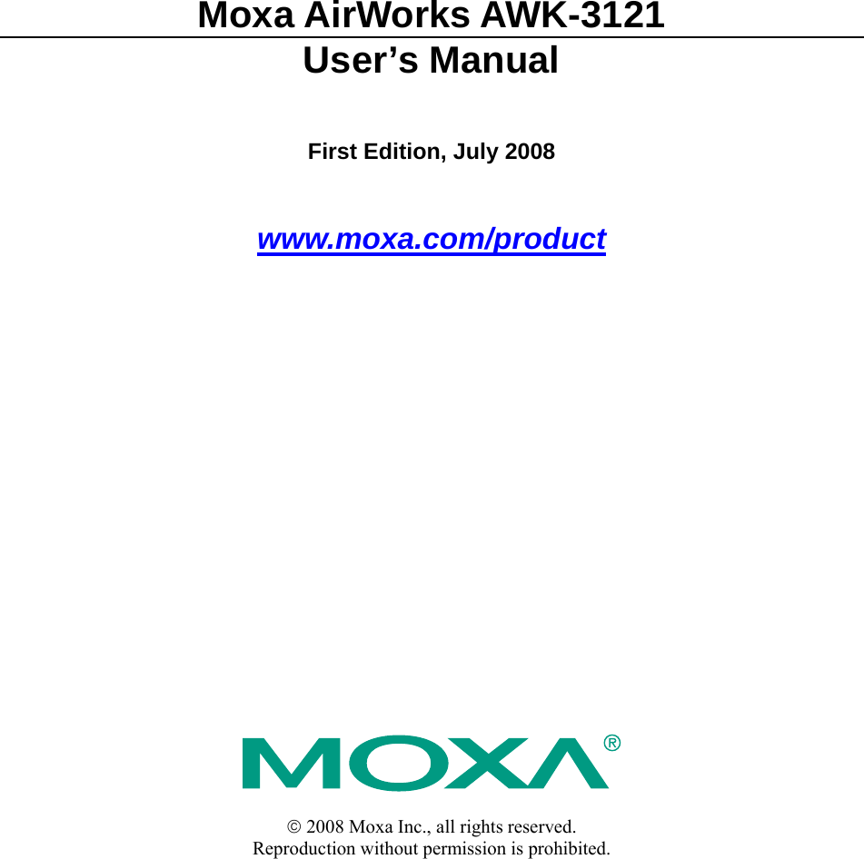  Moxa AirWorks AWK-3121 User’s Manual First Edition, July 2008 www.moxa.com/product  © 2008 Moxa Inc., all rights reserved. Reproduction without permission is prohibited.  