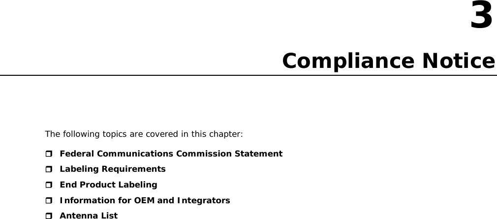 3  3. Compliance Notice The following topics are covered in this chapter:  Federal Communications Commission Statement  Labeling Requirements  End Product Labeling  Information for OEM and Integrators  Antenna List                             